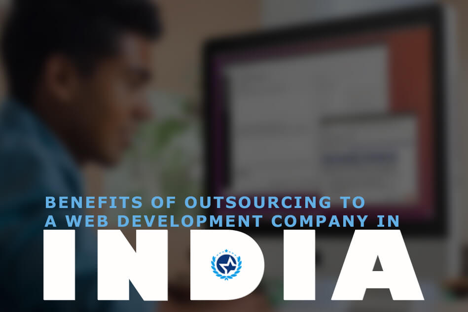 Benefits of Outsourcing To a Web Development Company in India Benefits of Outsourcing To a Web Development Company in India