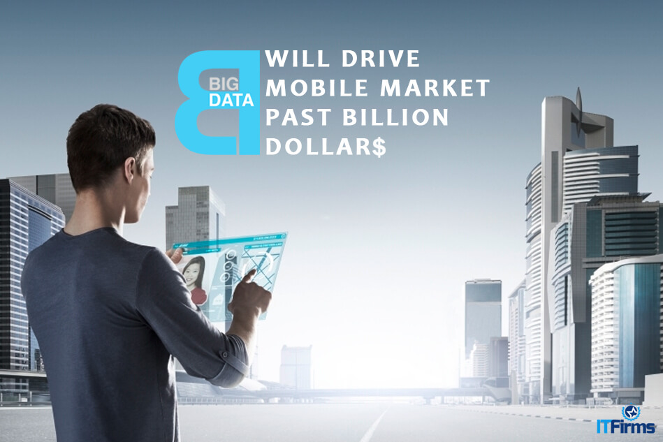 Big Data Will Drive Mobile Market Past Billion Dollars Big Data Will Drive Mobile Market Past Billion Dollars