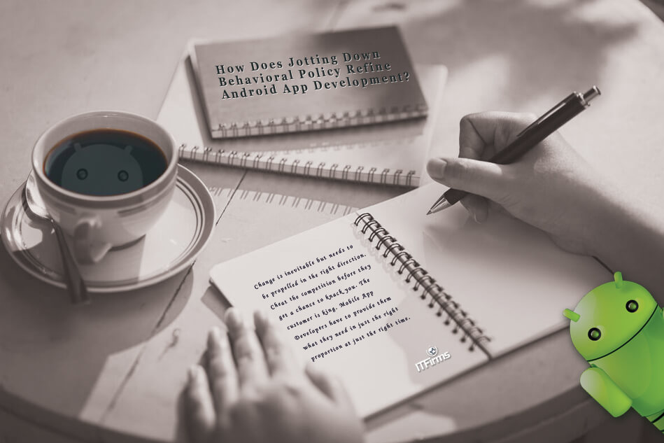 How Does Jotting Down Behavioral Policy Refine Android App Development? How Does Jotting Down Behavioral Policy Refine Android App Development?