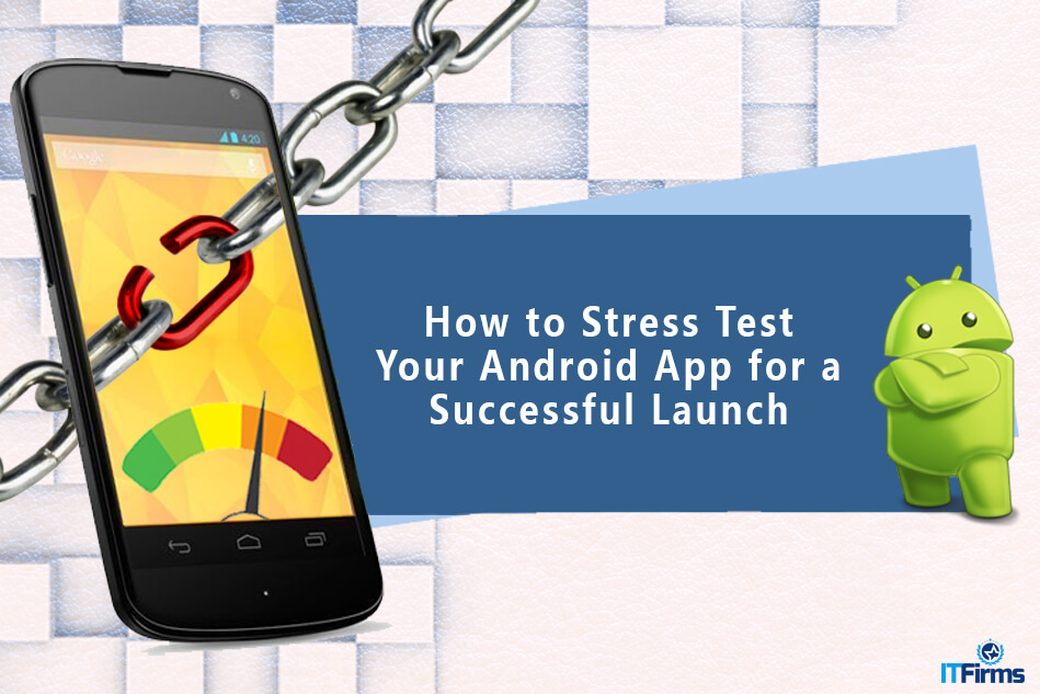 How to Stress Test Your Android App for a Successful Launch? How to Stress Test Your Android App for a Successful Launch?