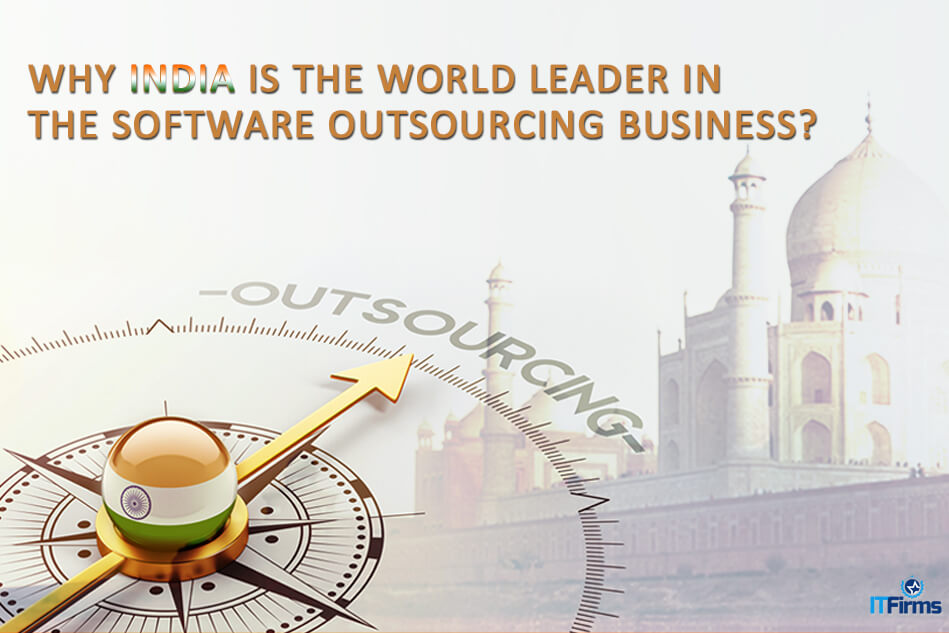 Why India is the World Leader in the Software Outsourcing Business Why India is the World Leader in the Software Outsourcing Business