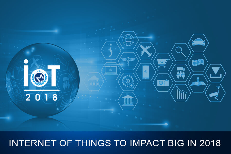 Internet of Things to Impact Big In 2018 Internet of Things to Impact Big In 2018