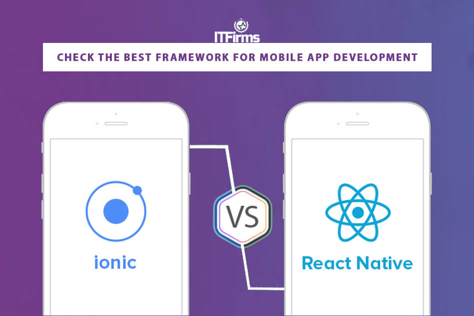 Ionic Vs React Native: Check the Best Framework for Mobile App Development Ionic Vs React Native: Check the Best Framework for Mobile App Development