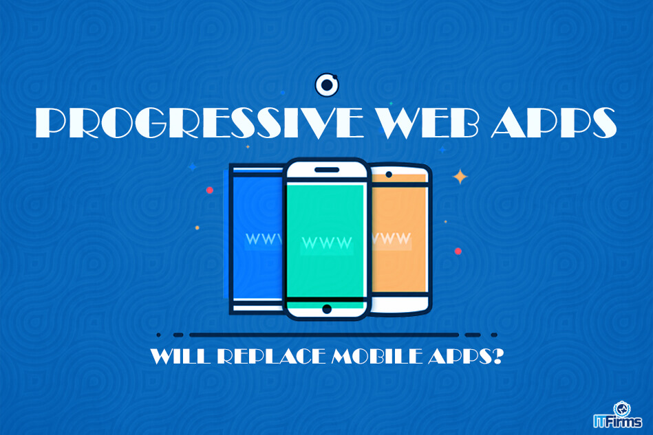 Progressive Web Apps – Will Replace Mobile Apps? Progressive Web Apps – Will Replace Mobile Apps?