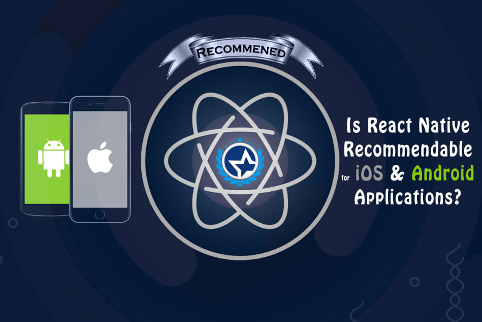 Is React Native recommendable for iOS / Android Applications? Is React Native recommendable for iOS / Android Applications?