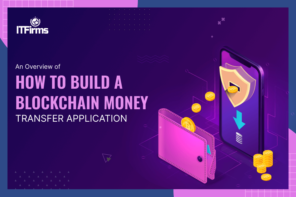 An Overview of How to Build a Blockchain Money Transfer Application An Overview of How to Build a Blockchain Money Transfer Application
