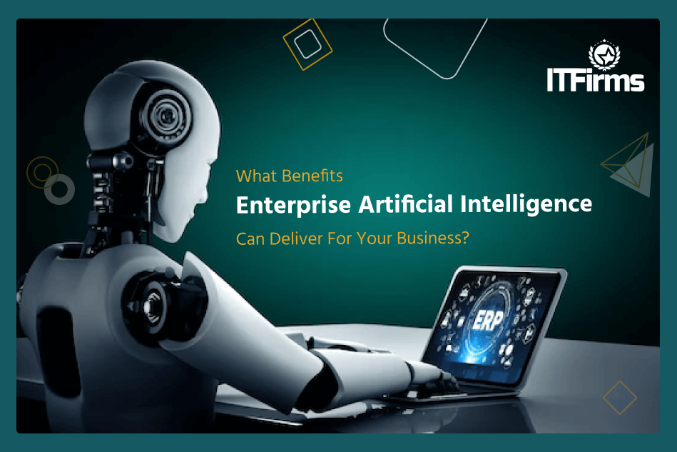 What Benefits Enterprise Artificial Intelligence Can Deliver For Your Business? What Benefits Enterprise Artificial Intelligence Can Deliver For Your Business?