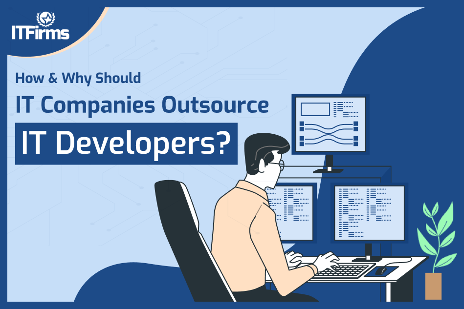 How and why should IT Companies outsource IT Developers? How and why should IT Companies outsource IT Developers?