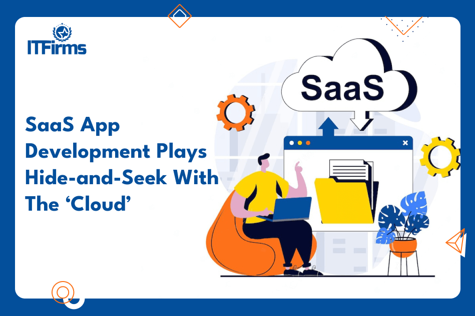 SaaS App Development Plays Hide-and-Seek With The ‘Cloud’ SaaS App Development Plays Hide-and-Seek With The ‘Cloud’