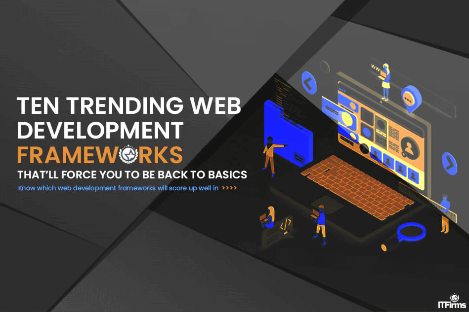 10 Trending Web Development Frameworks that’ll Force You to Be Back to Basics 10 Trending Web Development Frameworks that’ll Force You to Be Back to Basics