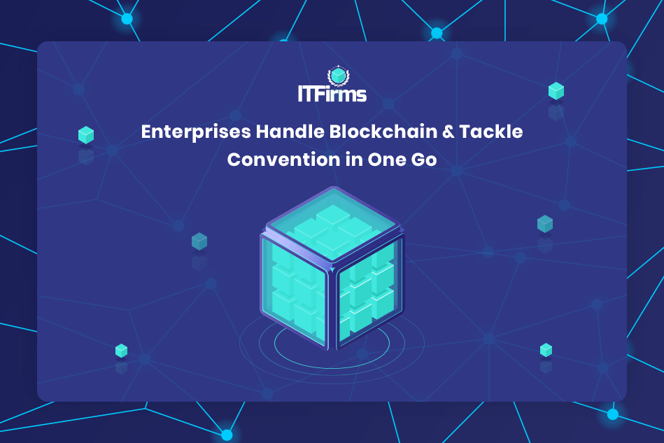Enterprises Handle Blockchain & Tackle Convention in One Go Enterprises Handle Blockchain & Tackle Convention in One Go